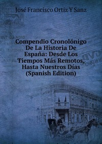 Compendio Cronolonigo De La Historia De Espana: Desde Los Tiempos Mas Remotos, Hasta Nuestros Dias (Spanish Edition)