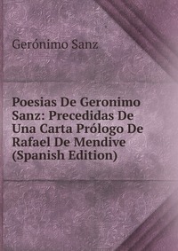 Poesias De Geronimo Sanz: Precedidas De Una Carta Prologo De Rafael De Mendive (Spanish Edition)