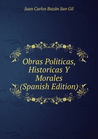 Obras Politicas, Historicas Y Morales (Spanish Edition)