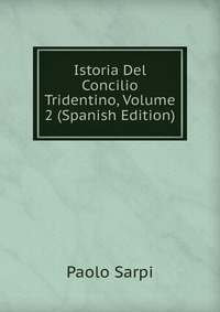 Istoria Del Concilio Tridentino, Volume 2 (Spanish Edition)