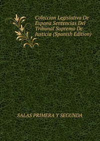 Coleccion Legislativa De Espana Sentencias Del Tribunal Supremo De Justicia (Spanish Edition)