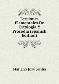 Lecciones Elementales De Ortologia Y Prosodia (Spanish Edition)