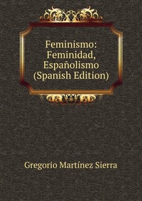 Feminismo: Feminidad, Espanolismo (Spanish Edition)