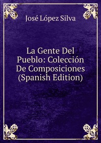 La Gente Del Pueblo: Coleccion De Composiciones (Spanish Edition)