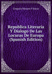 Republica Literaria Y Dialogo De Las Locuras De Europa (Spanish Edition)