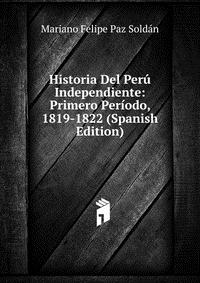 Historia Del Peru Independiente: Primero Periodo, 1819-1822 (Spanish Edition)