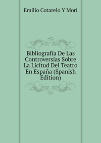 Bibliografia De Las Controversias Sobre La Licitud Del Teatro En Espana (Spanish Edition)