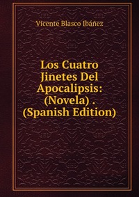 Los Cuatro Jinetes Del Apocalipsis: (Novela) . (Spanish Edition)