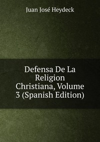 Defensa De La Religion Christiana, Volume 3 (Spanish Edition)