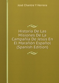 Historia De Las Misiones De La Campania De Jesus En El Maranon Espanol (Spanish Edition)