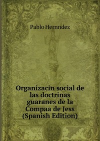 Organizacin social de las doctrinas guaranes de la Compaa de Jess (Spanish Edition)