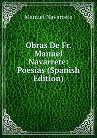 Obras De Fr. Manuel Navarrete: Poesias (Spanish Edition)