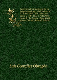 Coleccion De Gramaticas De La Lengua Mexicana: (With General T.-P. and Half-Title 