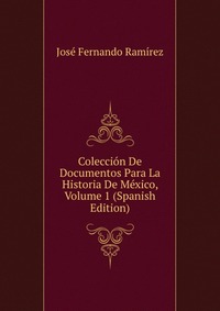 Coleccion De Documentos Para La Historia De Mexico, Volume 1 (Spanish Edition)