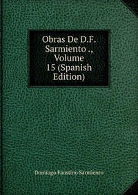 Obras De D.F. Sarmiento ., Volume 15 (Spanish Edition)