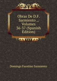 Obras De D.F. Sarmiento ., Volumes 36-37 (Spanish Edition)