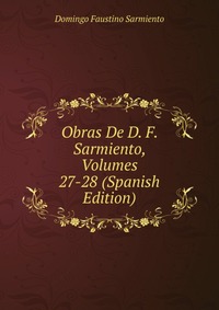 Obras De D. F. Sarmiento, Volumes 27-28 (Spanish Edition)