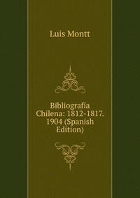 Bibliografia Chilena: 1812-1817. 1904 (Spanish Edition)