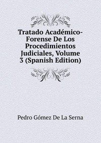 Tratado Academico-Forense De Los Procedimientos Judiciales, Volume 3 (Spanish Edition)