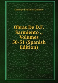 Obras De D.F. Sarmiento ., Volumes 50-51 (Spanish Edition)