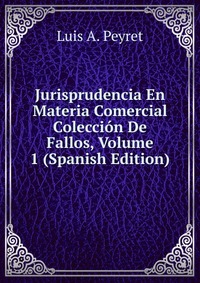 Jurisprudencia En Materia Comercial Coleccion De Fallos, Volume 1 (Spanish Edition)