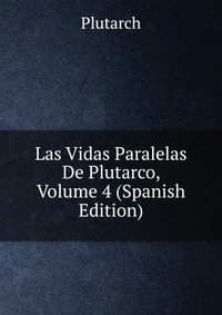 Las Vidas Paralelas De Plutarco, Volume 4 (Spanish Edition)