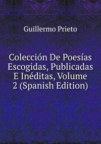 Coleccion De Poesias Escogidas, Publicadas E Ineditas, Volume 2 (Spanish Edition)