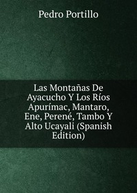 Las Montanas De Ayacucho Y Los Rios Apurimac, Mantaro, Ene, Perene, Tambo Y Alto Ucayali (Spanish Edition)