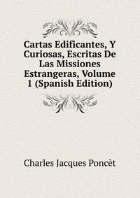 Cartas Edificantes, Y Curiosas, Escritas De Las Missiones Estrangeras, Volume 1 (Spanish Edition)