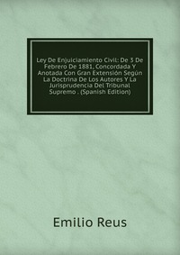 Ley De Enjuiciamiento Civil: De 3 De Febrero De 1881, Concordada Y Anotada Con Gran Extension Segun La Doctrina De Los Autores Y La Jurisprudencia Del Tribunal Supremo . (Spanish Edition)