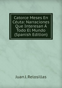 Catorce Meses En Ceuta: Narraciones Que Interesan A Todo El Mundo (Spanish Edition)