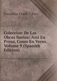 Coleccion De Las Obras Suelas: Assi En Prosa, Como En Verso, Volume 9 (Spanish Edition)