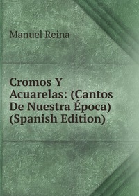 Cromos Y Acuarelas: (Cantos De Nuestra Epoca) (Spanish Edition)