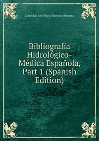 Bibliografia Hidrologico-Medica Espanola, Part 1 (Spanish Edition)