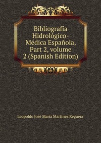 Bibliografia Hidrologico-Medica Espanola, Part 2, volume 2 (Spanish Edition)