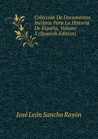 Coleccion De Documentos Ineditos Para La Historia De Espana, Volume 3 (Spanish Edition)