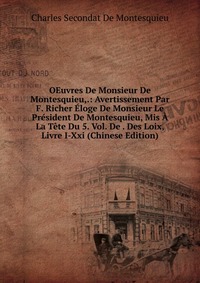 OEuvres De Monsieur De Montesquieu,.: Avertissement Par F. Richer Eloge De Monsieur Le President De Montesquieu, Mis A La Tete Du 5. Vol. De . Des Loix, Livre I-Xxi (Chinese Edition)