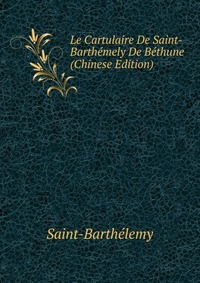 Le Cartulaire De Saint-Barthemely De Bethune (Chinese Edition)