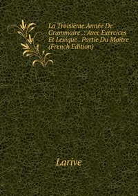 La Troisieme Annee De Grammaire .: Avec Exercices Et Lexique . Partie Du Maitre (French Edition)