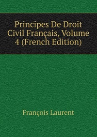 Principes De Droit Civil Francais, Volume 4 (French Edition)