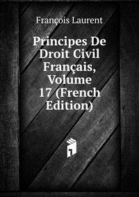 Principes De Droit Civil Francais, Volume 17 (French Edition)