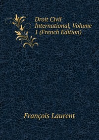 Droit Civil International, Volume 1 (French Edition)