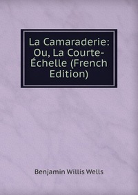 La Camaraderie: Ou, La Courte-Echelle (French Edition)