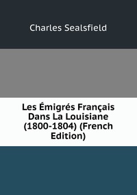 Les Emigres Francais Dans La Louisiane (1800-1804) (French Edition)