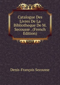 Catalogue Des Livres De La Bibliotheque De M. Secousse . (French Edition)