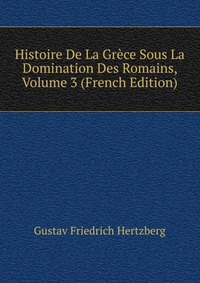 Histoire De La Grece Sous La Domination Des Romains, Volume 3 (French Edition)