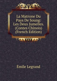 La Matrone Du Pays De Soung: Les Deux Jumelles. (Contes Chinois) (French Edition)