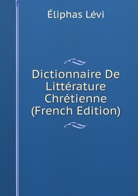 Dictionnaire De Litterature Chretienne (French Edition)