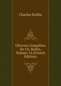 OEuvres Completes De Ch. Rollin, Volume 16 (French Edition)