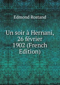 Un soir a Hernani, 26 fevrier 1902 (French Edition)